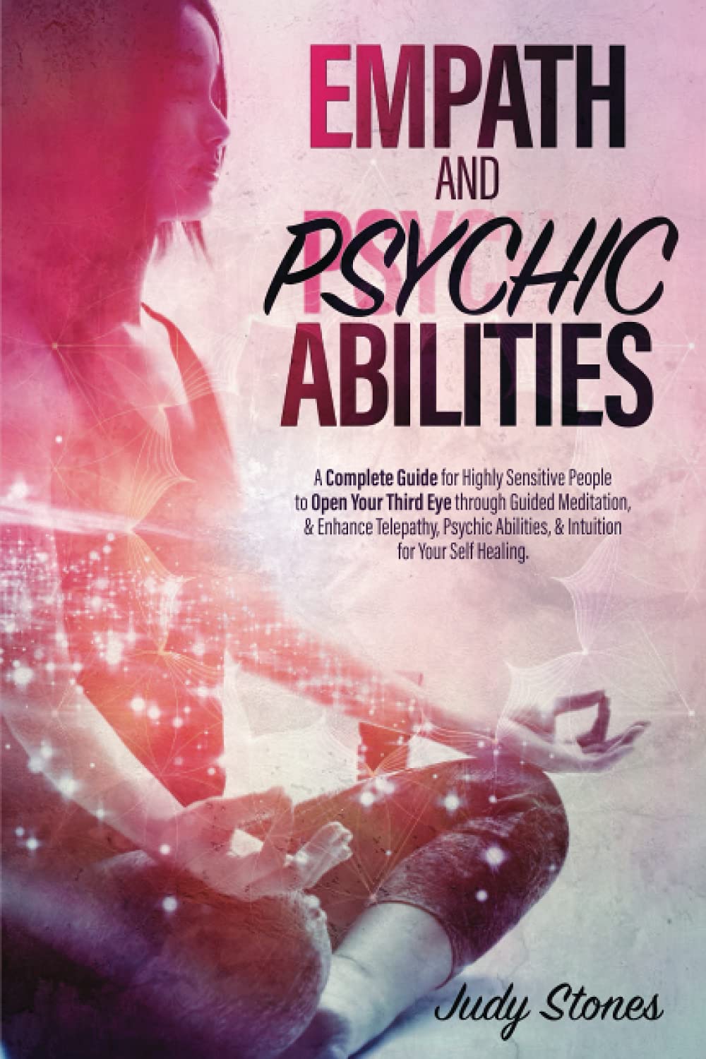 Empath And Psychic Abilities: A Complete Guide for Highly Sensitive People to Open Your Third Eye through Guided Meditation, & Enhance Telepathy, Psychic Abilities, & Intuition for Your Self Healing.