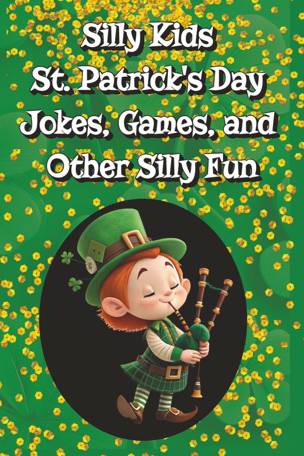 Silly Kids St. Patrick's Day Jokes, Games, and Other Silly Fun (Silly Kids Holiday Activity Series)