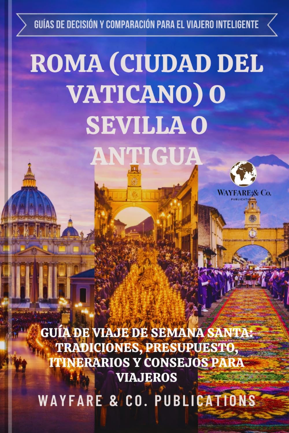 Roma (Ciudad del Vaticano) o Sevilla o Antigua: Guía de viaje de Semana Santa: tradiciones, presupuesto, itinerarios y consejos para viajeros (Guías ... y comparación de viajes (Spanish Editions))