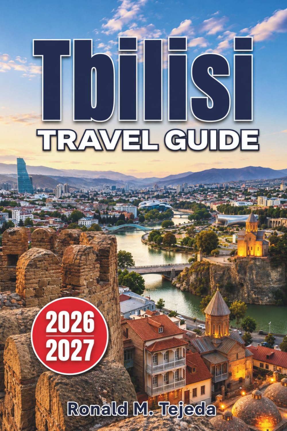 Tbilisi Travel Guide 2026-2027: Things to Do, Where to Stay, Local Food, Day Trips & Insider Tips