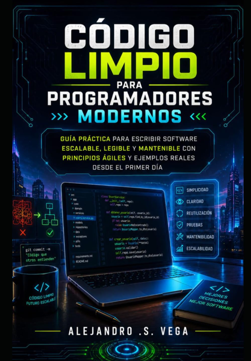 Código Limpio para Programadores Modernos: Guía Práctica para Escribir Software Escalable, Legible y Mantenible con Principios Ágiles y Ejemplos Reales desde el Primer Día
