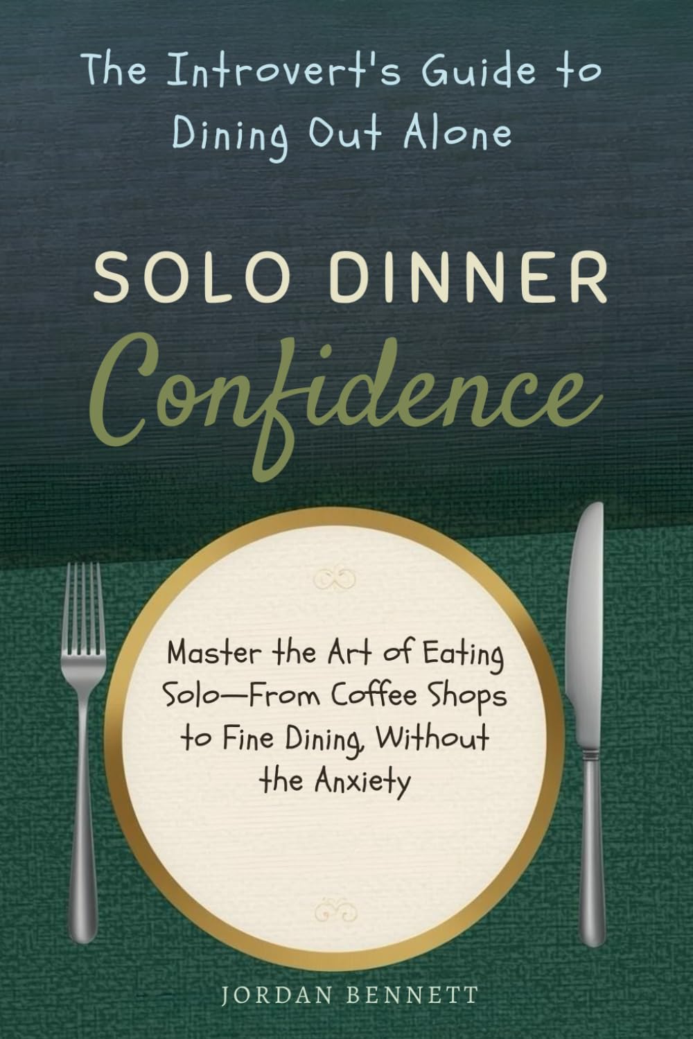 Solo Dinner Confidence: The Introvert's Guide to Dining Out Alone: Master the Art of Eating Solo—From Coffee Shops to Fine Dining, Without the Anxiety