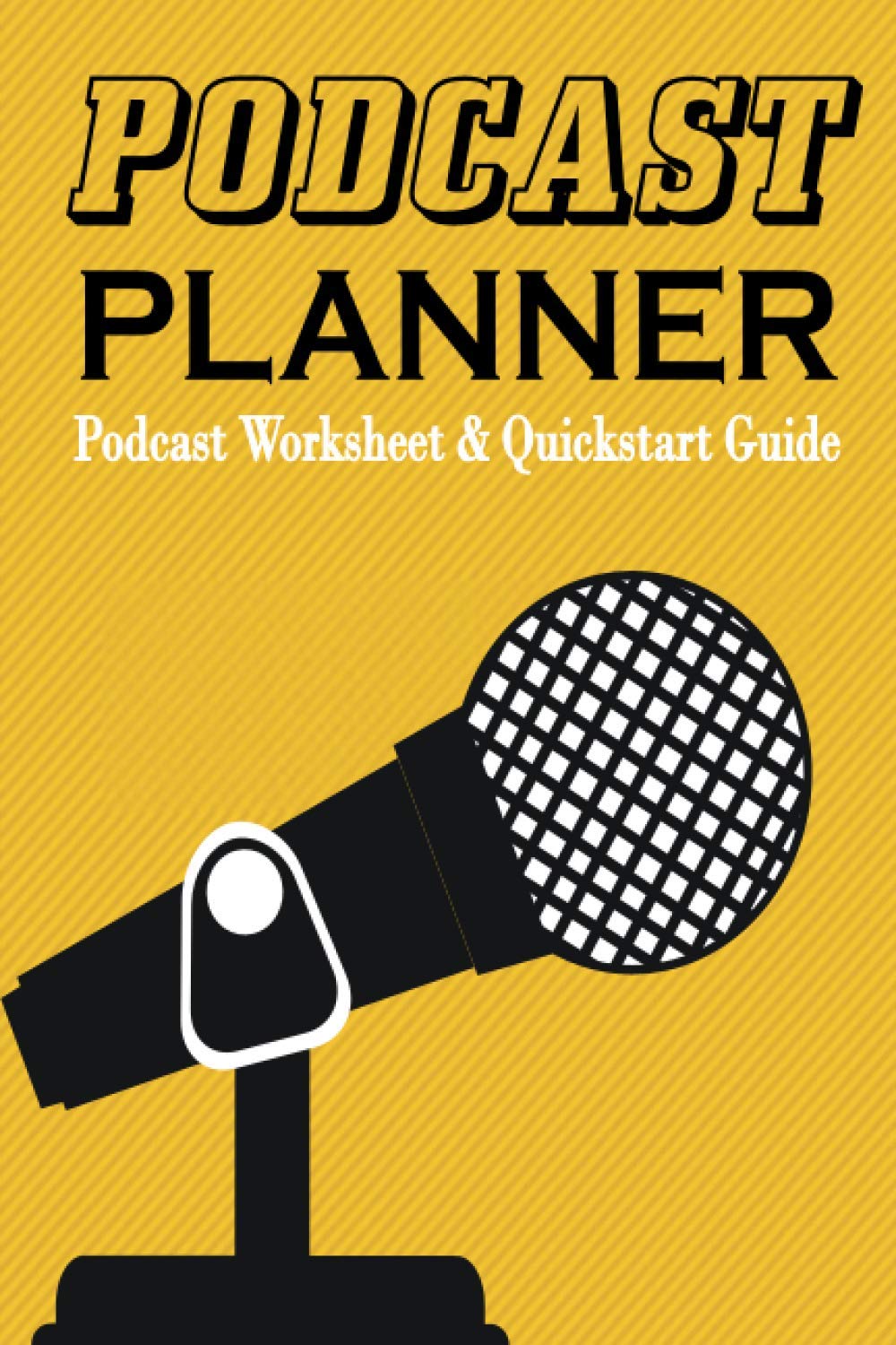 PODCAST PLANNER Podcast Worksheet & Quickstart Guide: Journal Notebook for Podcasters, Creators for Better Storytelling - Podcast Equipment and ... Your Podcasts (Successful Podcast Launch)