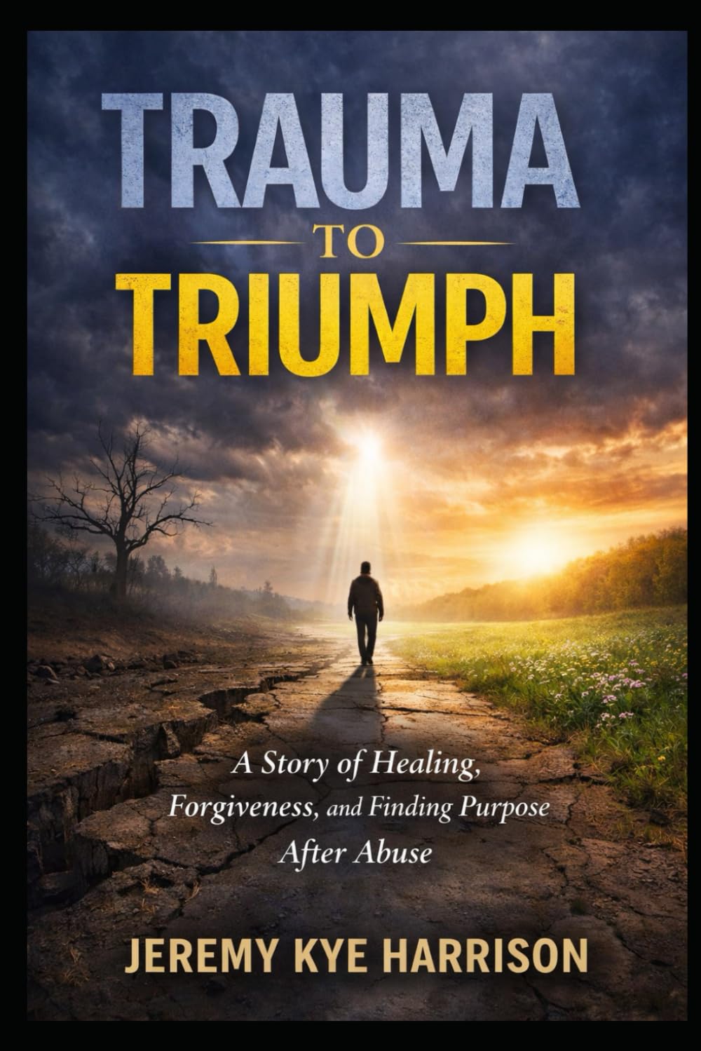 Trauma to Triumph: A story of Healing, Forgiveness, and Finding Purpose After Abuse