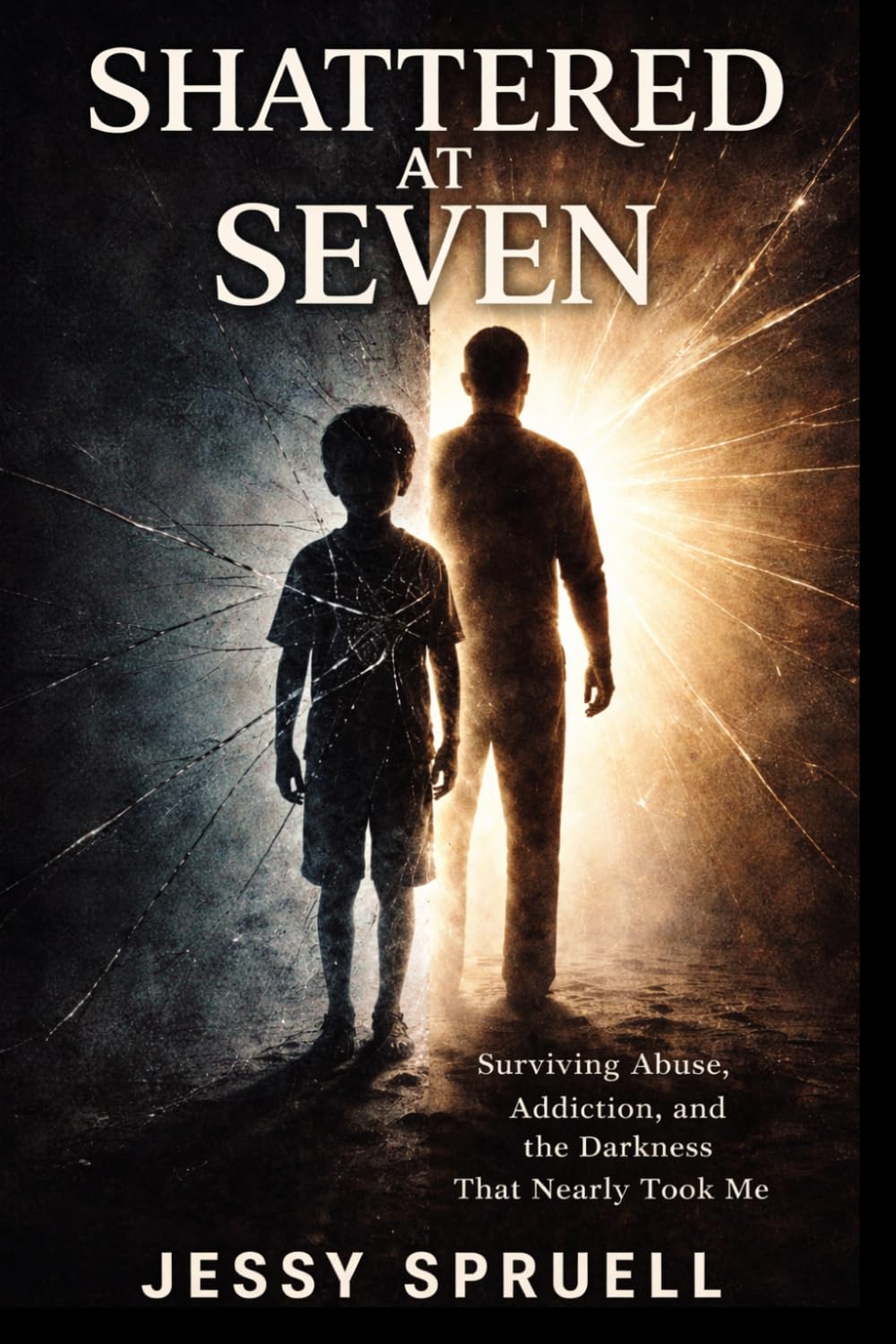 Shattered at Seven: Surviving Abuse, Addiction, and the Darkness That Nearly Took Me