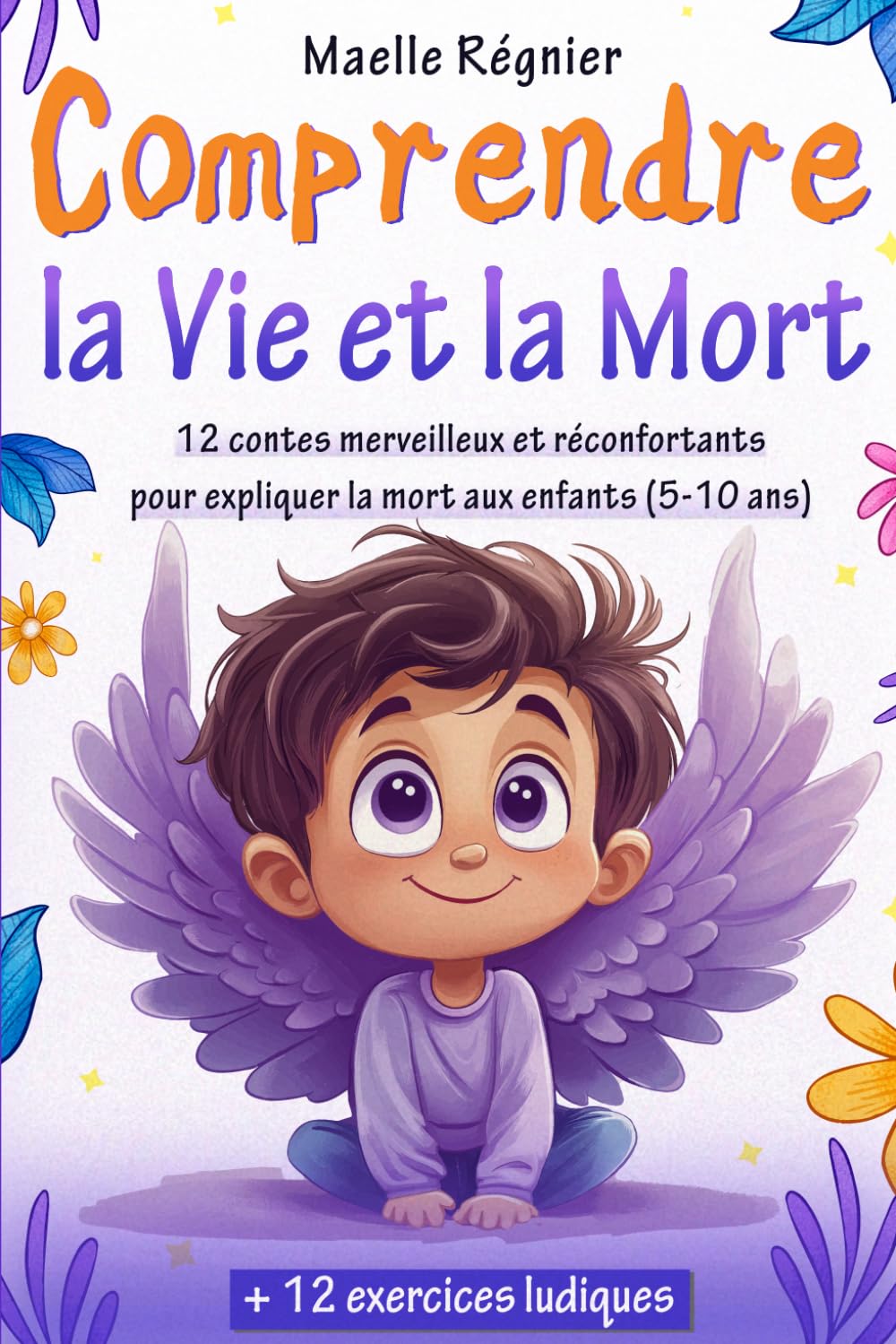 Comprendre la vie et la mort pour enfants: 12 contes merveilleux et réconfortants pour expliquer la mort aux enfants (Livre pour enfants, livre jeunesse mort, deuil enfant)
