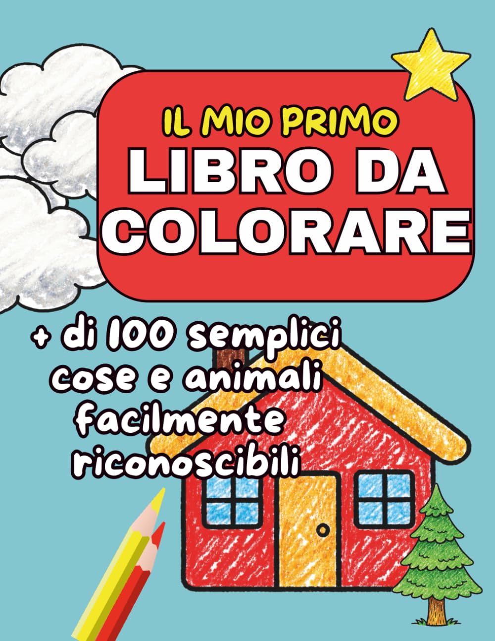 Il Mio Primo Libro da Colorare: Oltre 100 Immagini Grandi e Facili con Parole in Stampatello da Colorare Anni 2-5