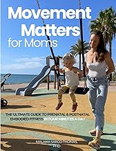 Movement Matters for Moms: The Ultimate Guide to Prenatal and Postnatal Embodied Fitness in Four Minutes a Day