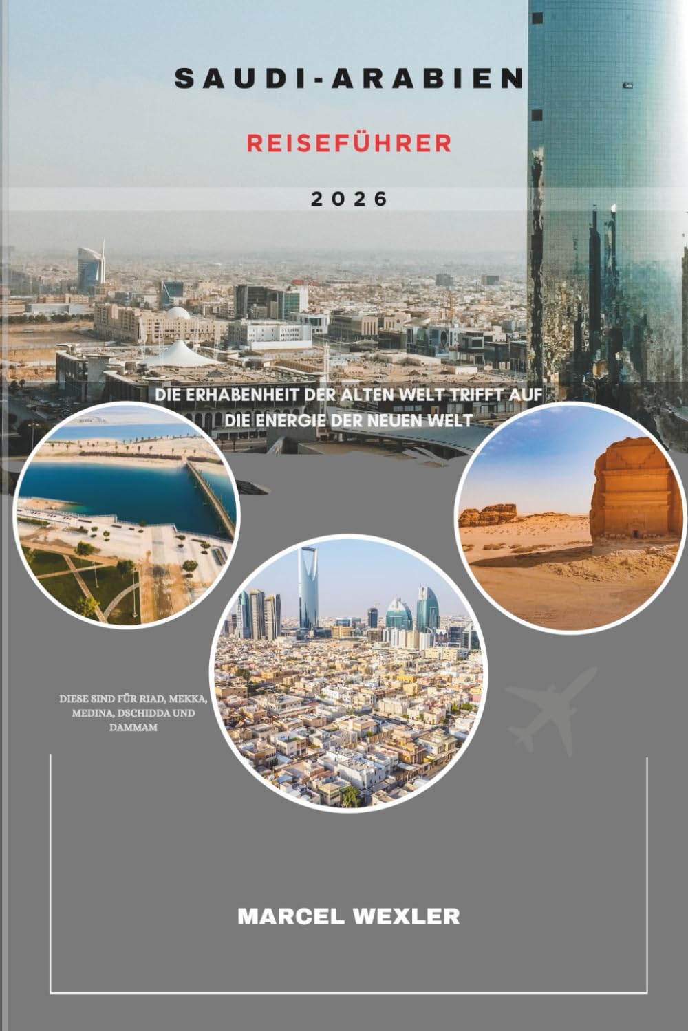SAUDI-ARABIEN REISEFÜHRER 2026: Die Erhabenheit der Alten Welt trifft auf die Energie der Neuen Welt (Companion to know ahead)
