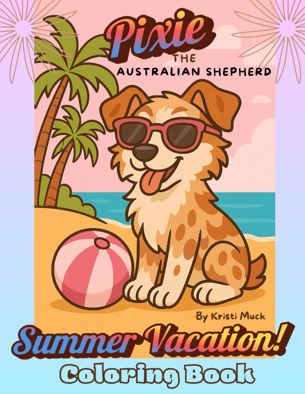 An Australian Shepherd Named Pixie: Summer Vacation! (An Australian Shepherd Puppy Named Pixie)