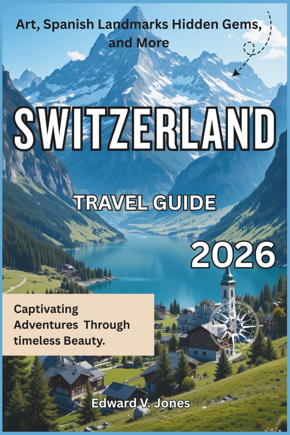 Switzerland Travel Guide 2026: Explore the Best of the Swiss Alps, Hidden Lakes, Luxury Train Routes & Timeless Alpine Villages