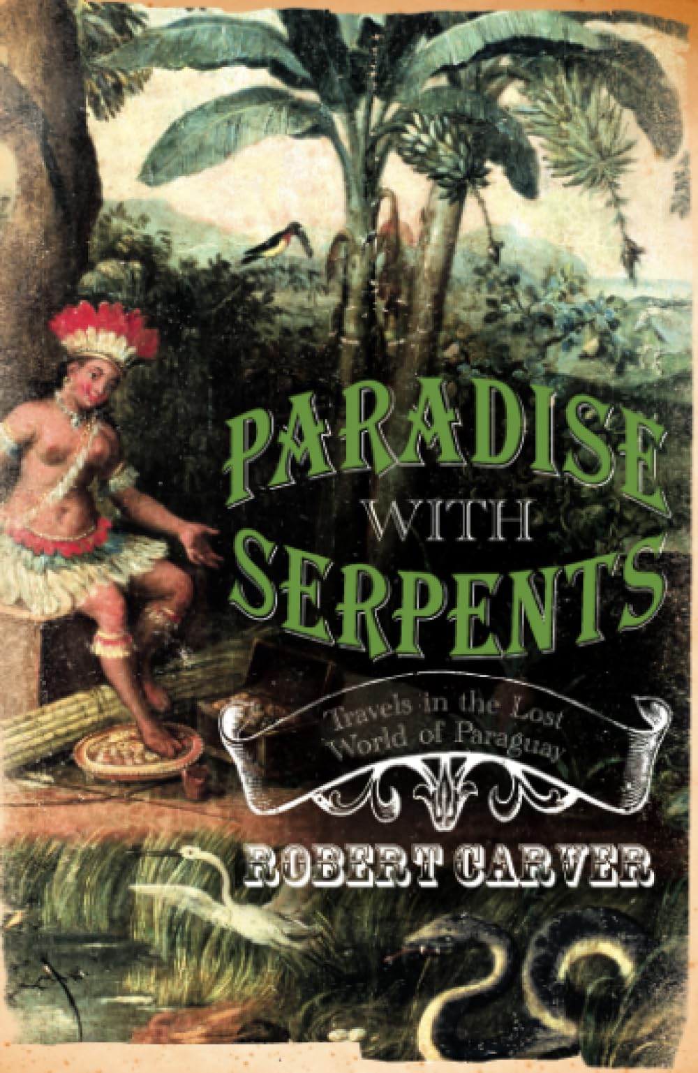 Paradise With Serpents: Travels in the Lost World of Paraguay