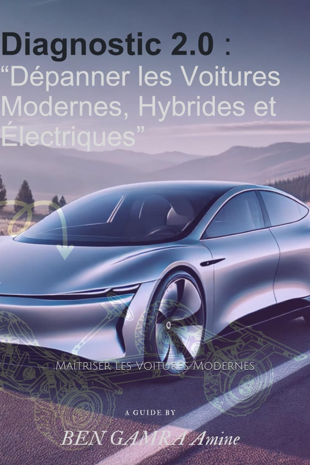 Diagnostic 2.0 : "Dépanner les voitures modernes, hybrides et électriques": Maîtriser les Voitures Modernes