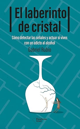 El laberinto de cristal: Cómo detectar las señales y actuar si vives con un adicto al alcohol (Spanish Edition)