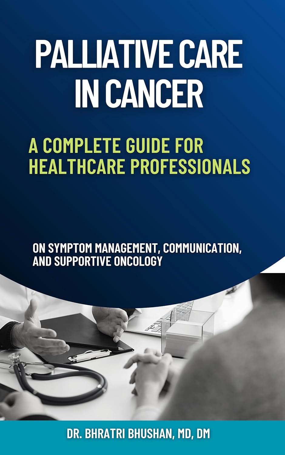 Palliative Care in Cancer: A Complete Guide for Healthcare Professionals on Symptom Management, Communication, and Supportive Oncology