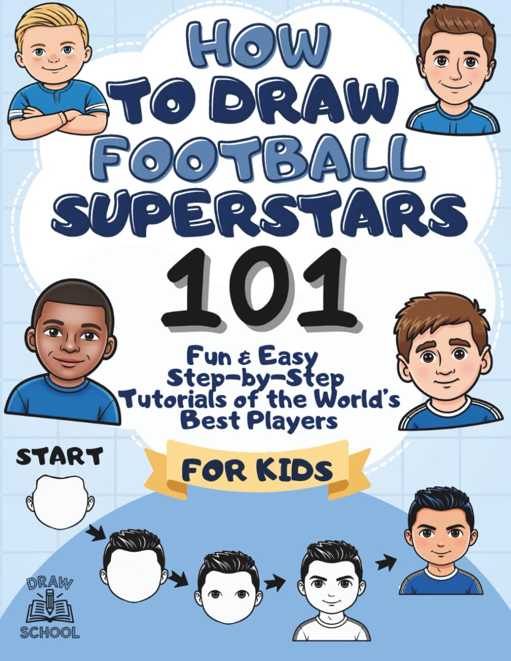 How to Draw Football Superstars: 101 Fun and Easy Step-by-Step Tutorials of the World’s Best Players for Kids