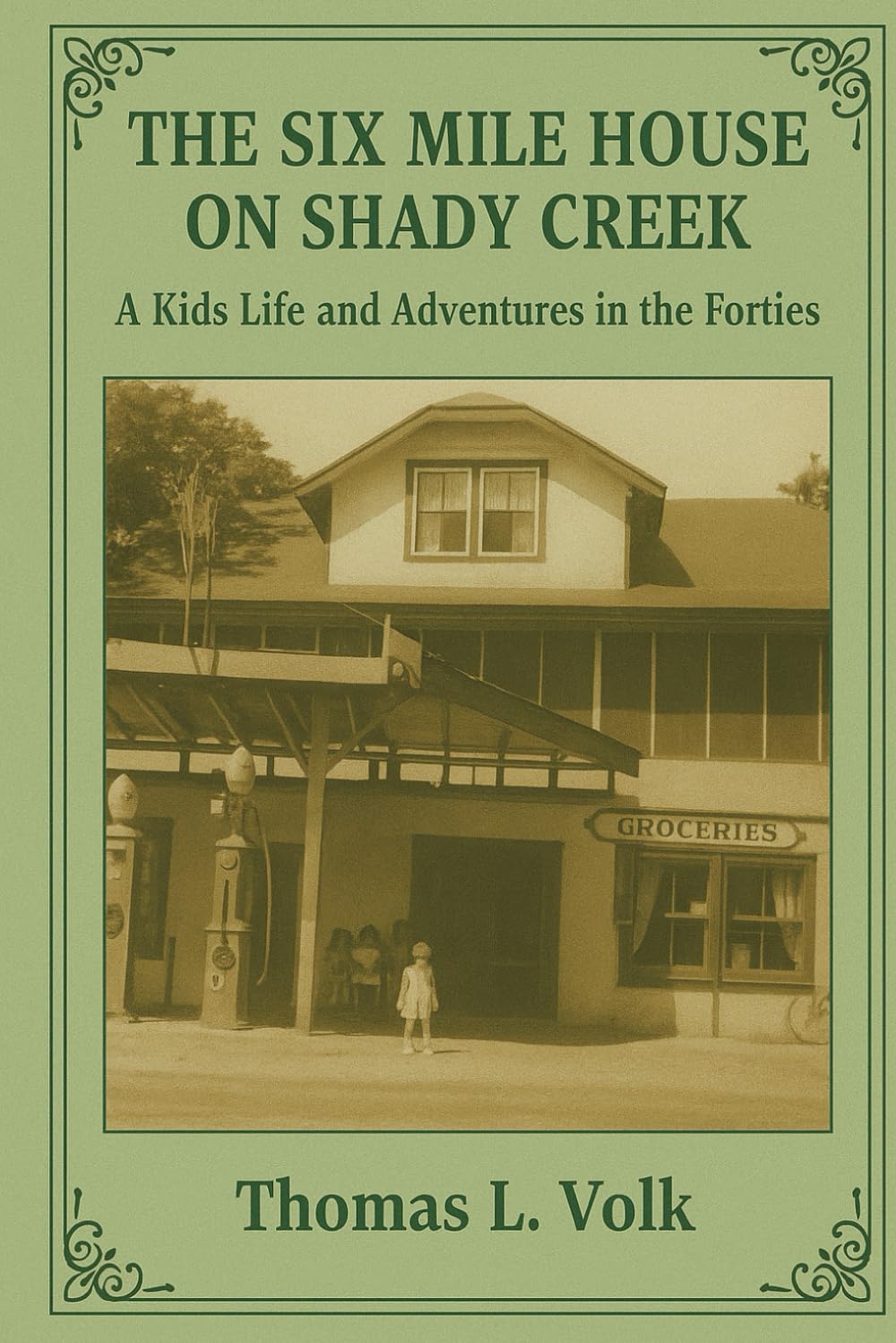 SIX MILE HOUSE ON SHADY CREEK: A kid's life and adventures in the forties
