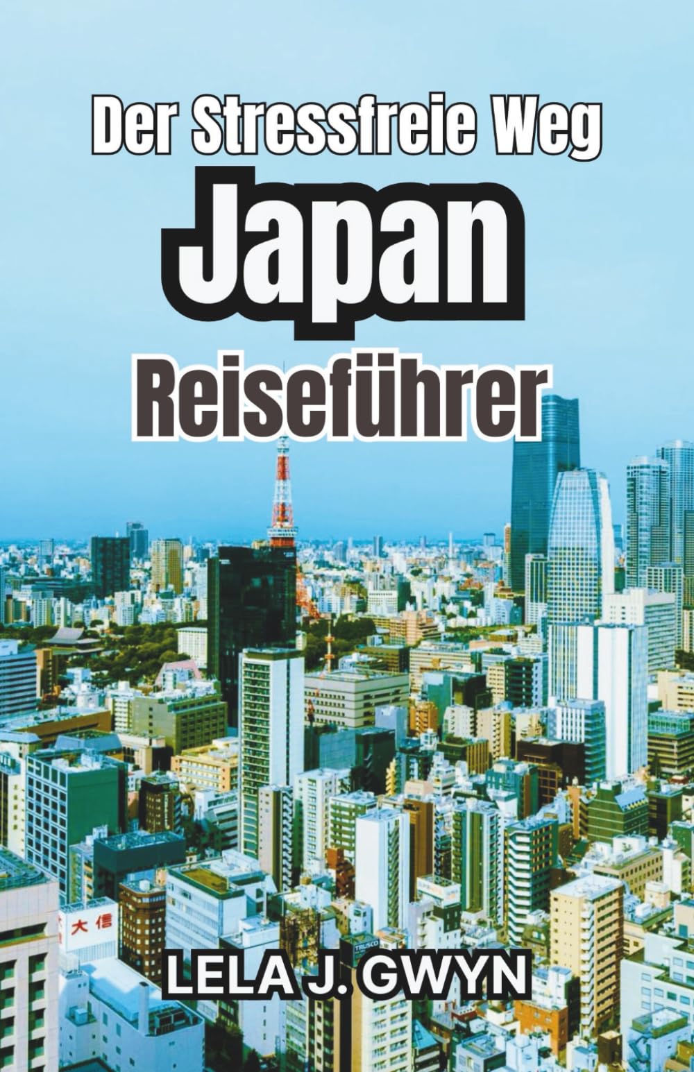 Der stressfreie Weg Japan Reiseführer: Einfache Planung, Lokale Etikette, Ikonische Sehenswürdigkeiten und Regionale Küche