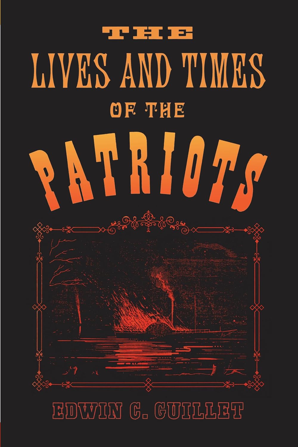 The Lives and Times of the Patriots: An Account of the Rebellion in Upper Canada, 1837-1838 and of the Patriot Agitation in the United States, 1837-1842 (Heritage)