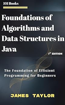 Foundations of Algorithms and Data Structures in Java: The Foundation ...