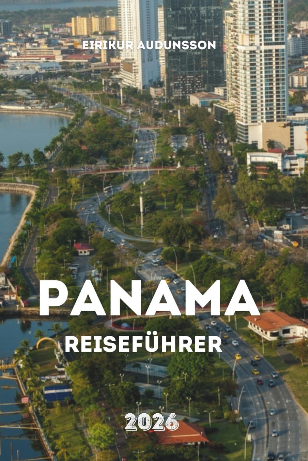 PANAMA REISEFÜHRER 2026: Eine vollständige Reise durch tropische Regenwälder, lebendige Städte, historische Kanalrouten, Strände und Alltagskultur