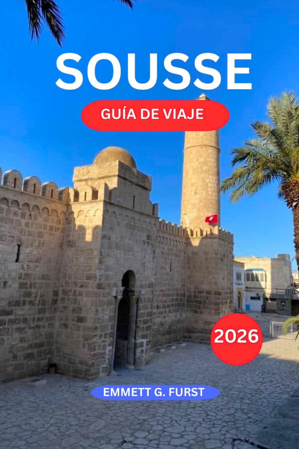 SOUSSE GUÍA DE VIAJE 2026: Resorts costeros Mercados históricos del casco antiguo Comida tunecina y planificación fácil de viajes para visitantes primerizos
