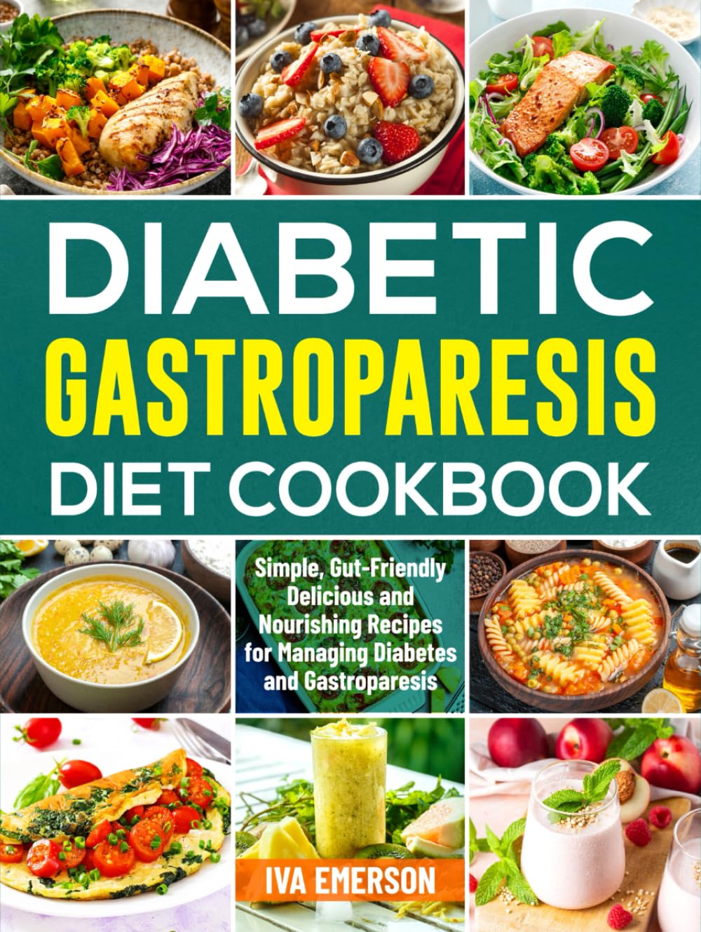 Diabetic Gastroparesis Diet Cookbook: Simple, Gut-Friendly Delicious and Nourishing Recipes for Managing Diabetes and Gastroparesis