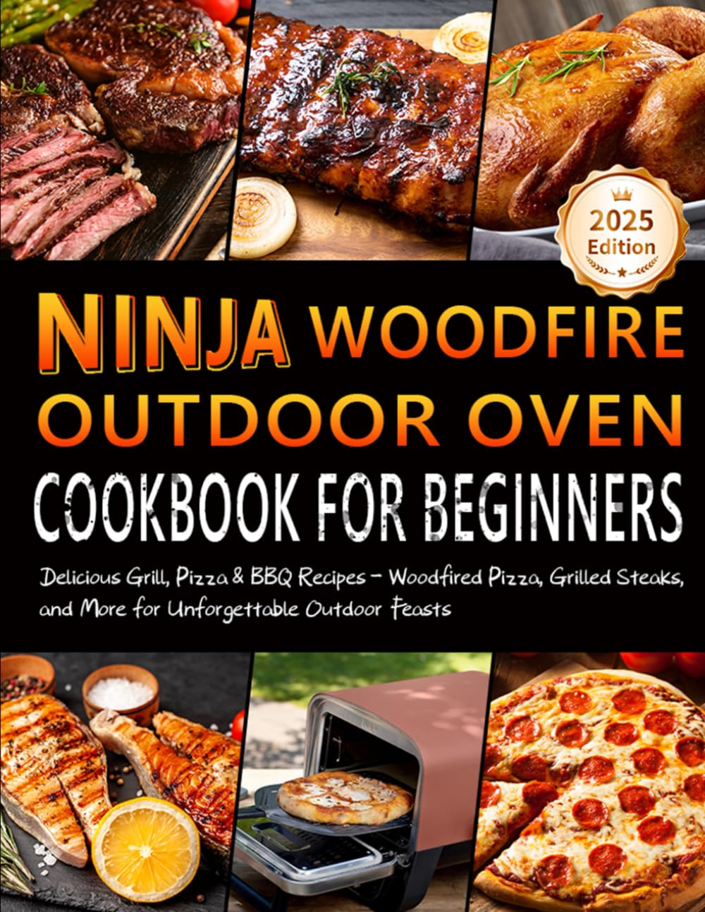 Ninja Woodfire Outdoor Oven Cookbook for Beginners: Delicious Grill, Pizza & BBQ Recipes – Woodfired Pizza, Grilled Steaks, and More for Unforgettable Outdoor Feasts!