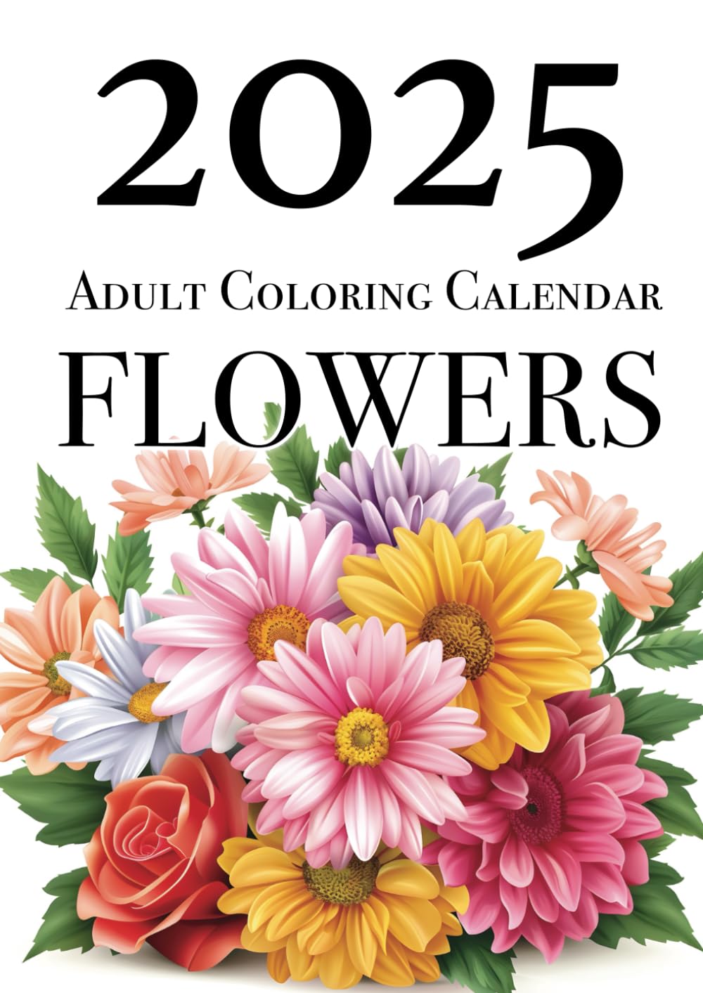 2025 Flowers Adult Coloring Calendar Book: 12 Months of Relaxing Pages For Adults And Teenagers Christmas Gift Birthday