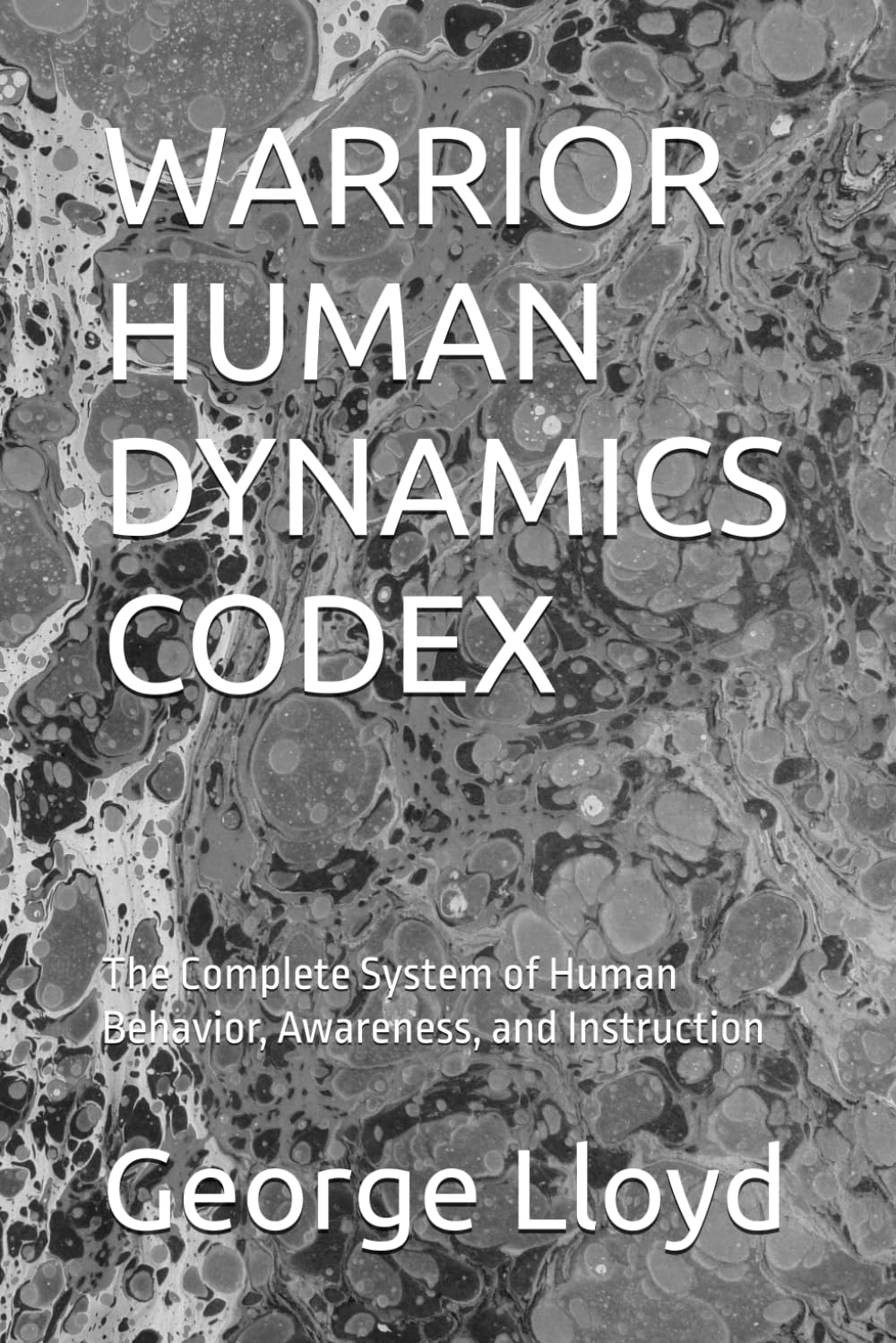 WARRIOR HUMAN DYNAMICS CODEX: The Complete System of Human Behavior, Awareness, and Instruction