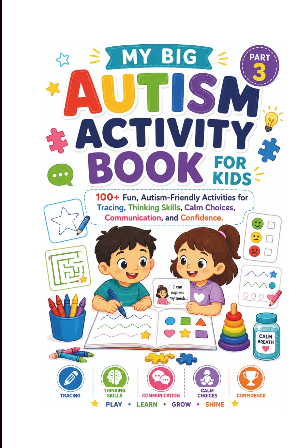 My Big Autism Activity Book Part- 3: 100 plus Fun, Autism-Friendly Activities for Tracing, Thinking Skills, Calm Choices, Communication, and Confidence