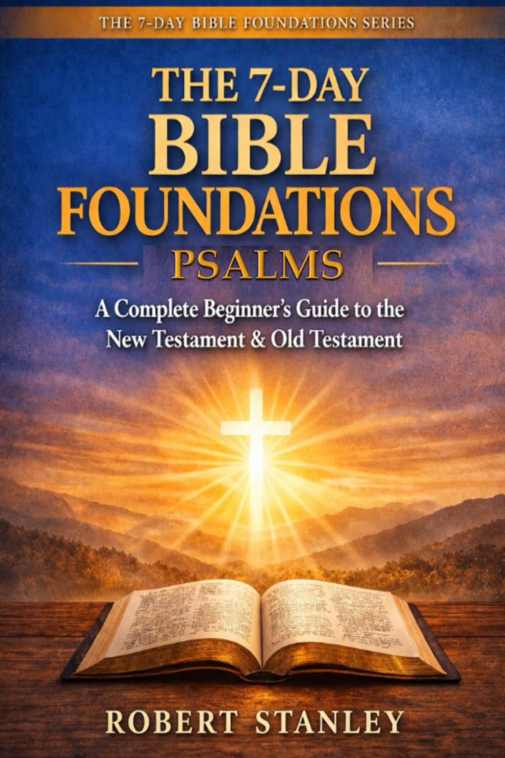 7-Day Bible Foundations - The Book of Psalms: A Complete Beginner's Guide to the New Testament & Old Testament (The 7-Day Bible Foundations ... Guide to the New Testament & Old Testament)