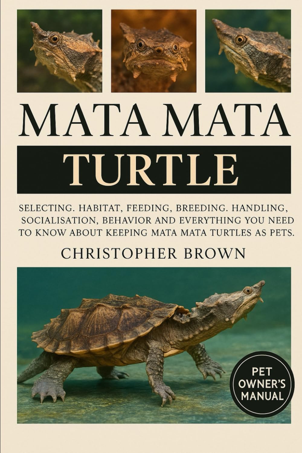 Mata Mata Turtle: Selecting, Habitat, Feeding, Breeding, Handling, Socialization, Behavior and Everything You Need to Know About Keeping Mata Mata Turtles as Pets.