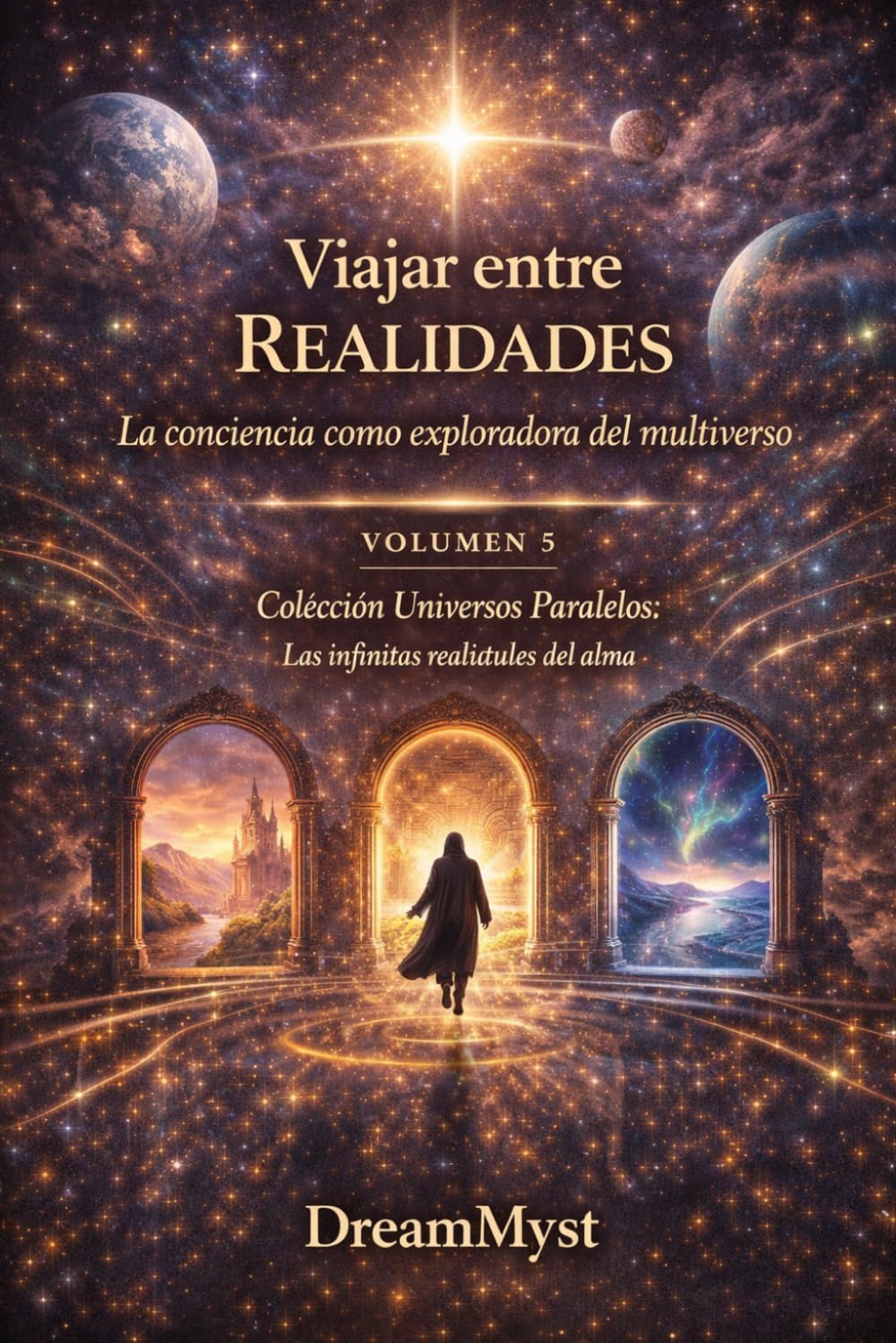 Colección Universos Paralelos: Las infinitas realidades del alma: Libro 5: Viajar entre Realidades – La conciencia como exploradora del multiverso