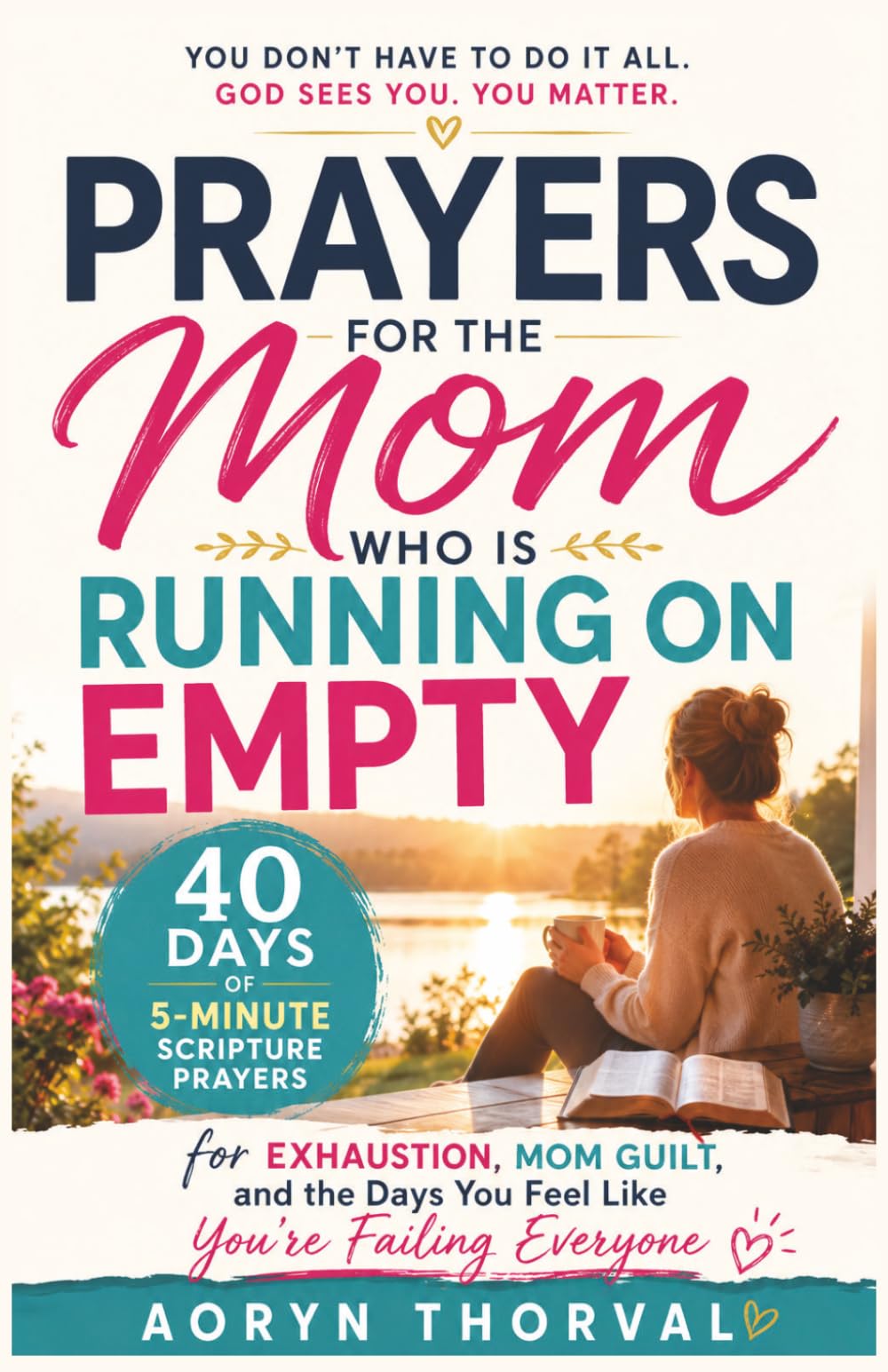 Prayers for the Mom Who Is Running on Empty: 40 Days of 5-Minute Scripture Prayers for Exhaustion, Mom Guilt, and the Days You Feel Like You're ... (Honest Prayers Series By Aoryn Thorval)