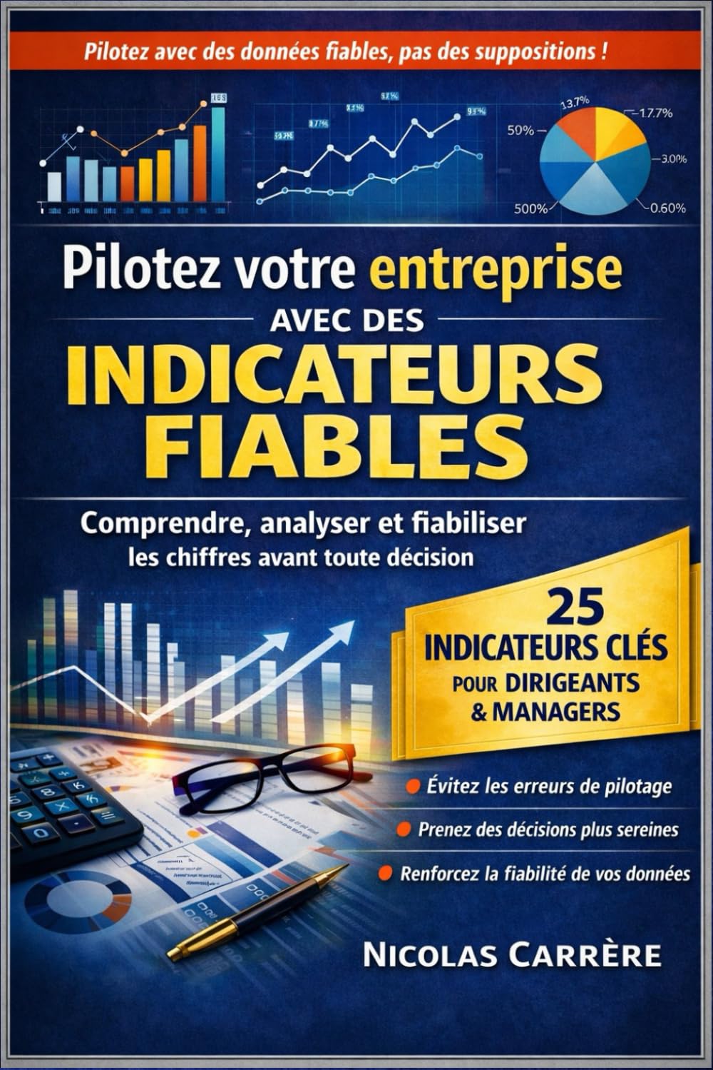 Les indicateurs clés pour piloter une entreprise: Comprendre, analyser et fiabiliser les chiffres avant toute décision