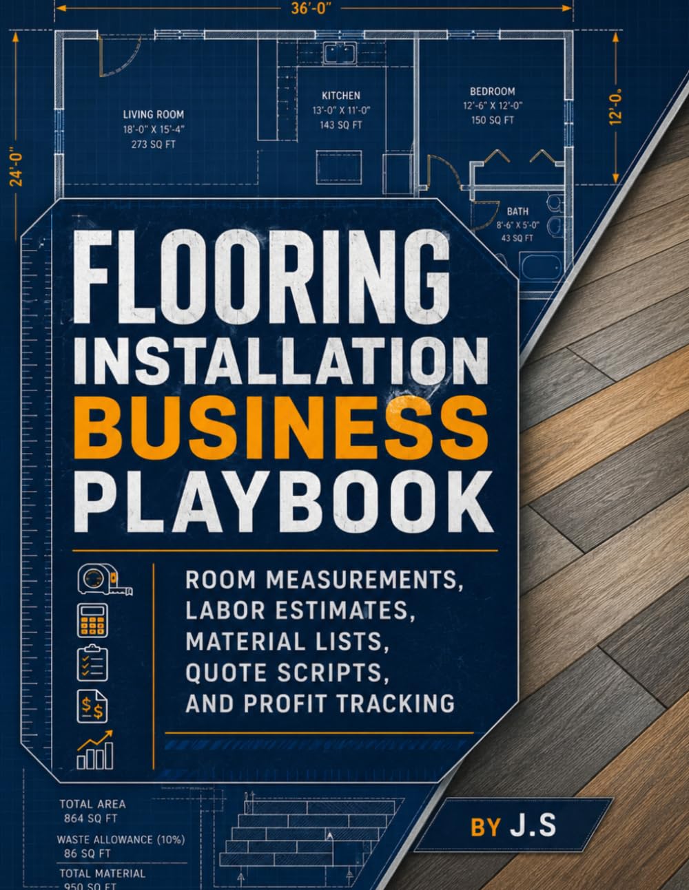 Flooring Installation Business Playbook: Room Measurements, Labor Estimates, Material Lists, Quote Scripts, and Profit Tracking