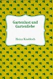 Gartenlust & Gartenliebe: Abenteuer hinterm Zaun - Heinz Knobloch