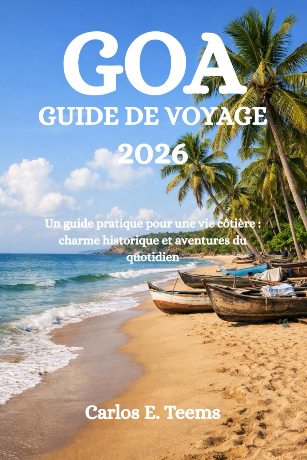 GOA GUIDE DE VOYAGE 2026: Un guide pratique pour une vie côtière : charme historique et aventures du quotidien