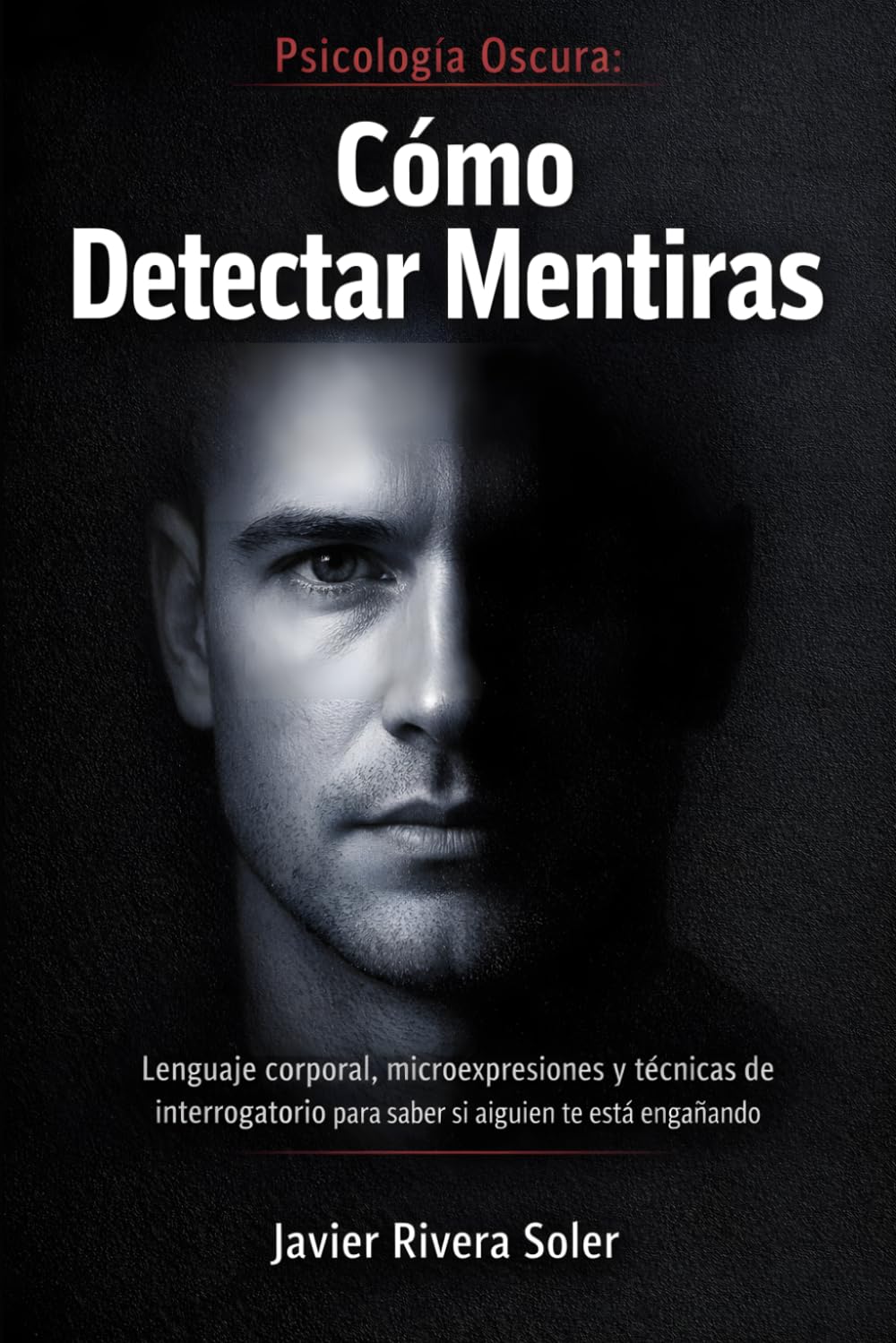 Psicología Oscura: Cómo detectar mentiras: Lenguaje corporal, microexpresiones y técnicas de interrogatorio para saber si alguien te está engañando