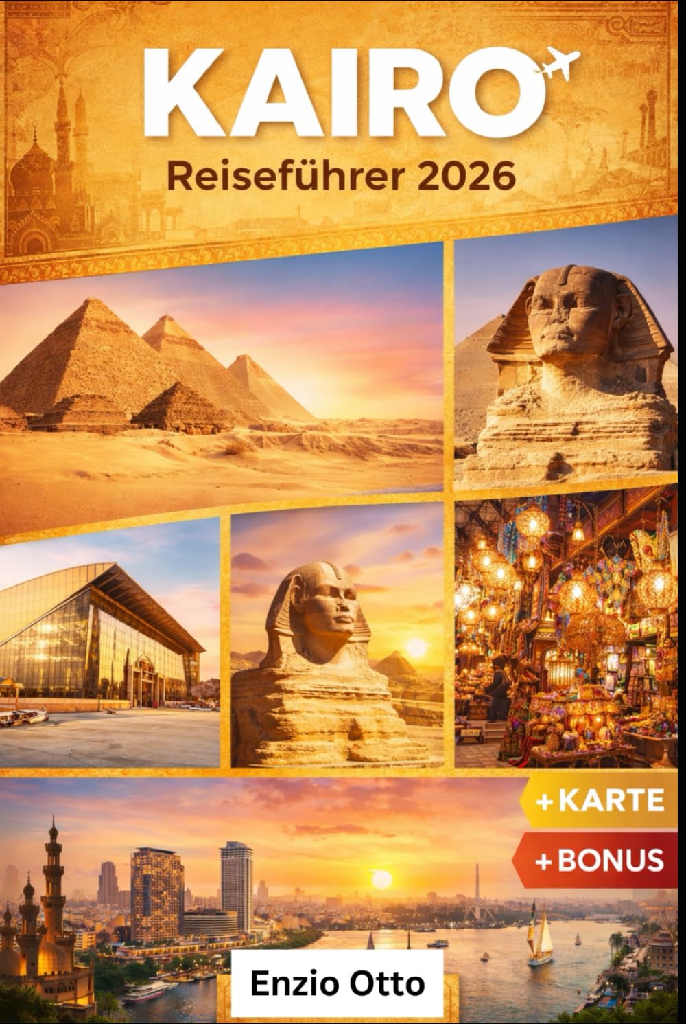 Kairo Reiseführer 2026: Detaillierte Reiseplanung für deutsche, europäische und internationale Reisende zu den Pyramiden von Gizeh, der Sphinx, dem ... den verborgenen kulturellen Perlen in Ägypten