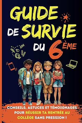 Guide de Survie du 6ème: Conseils, Astuces et Témoignages Indispensables pour Réussir ta Rentrée au Collège sans Pression