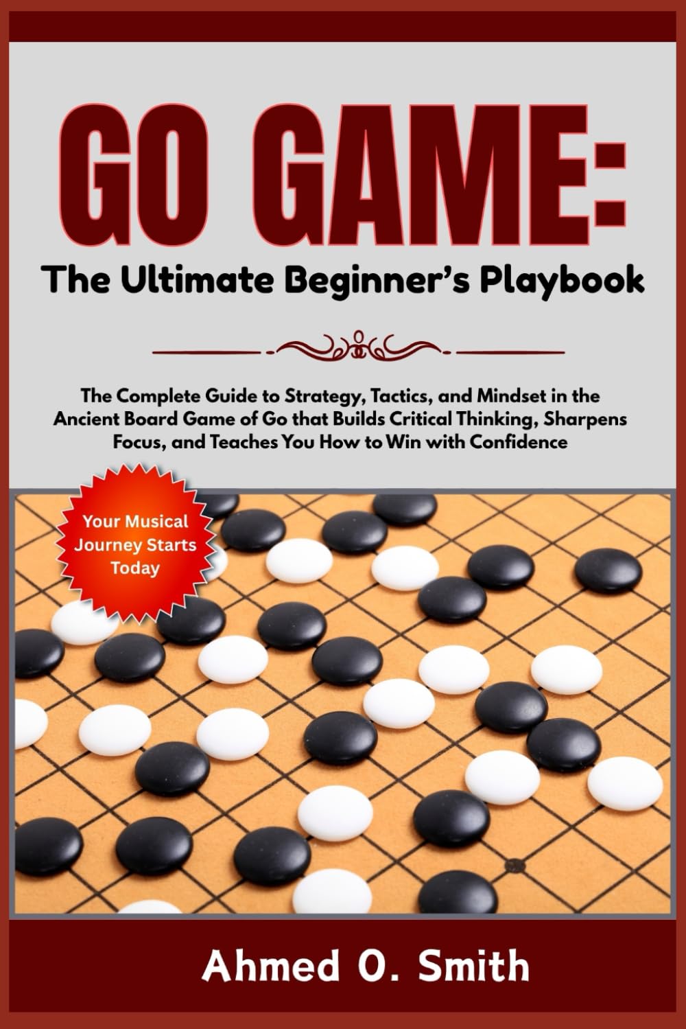 Go Game: The Ultimate Beginner’s Playbook: The Complete Guide to Strategy, Tactics, and Mindset in the Ancient Board Game of Go that Builds Critical ... and Teaches You How to Win with Confidence