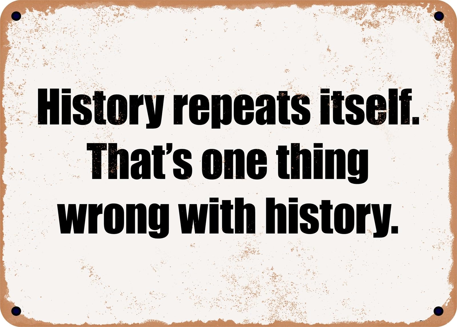 Miaomansenstore Metal Sign - History Repeats Itself That's One Thing Wrong With History Home Decor