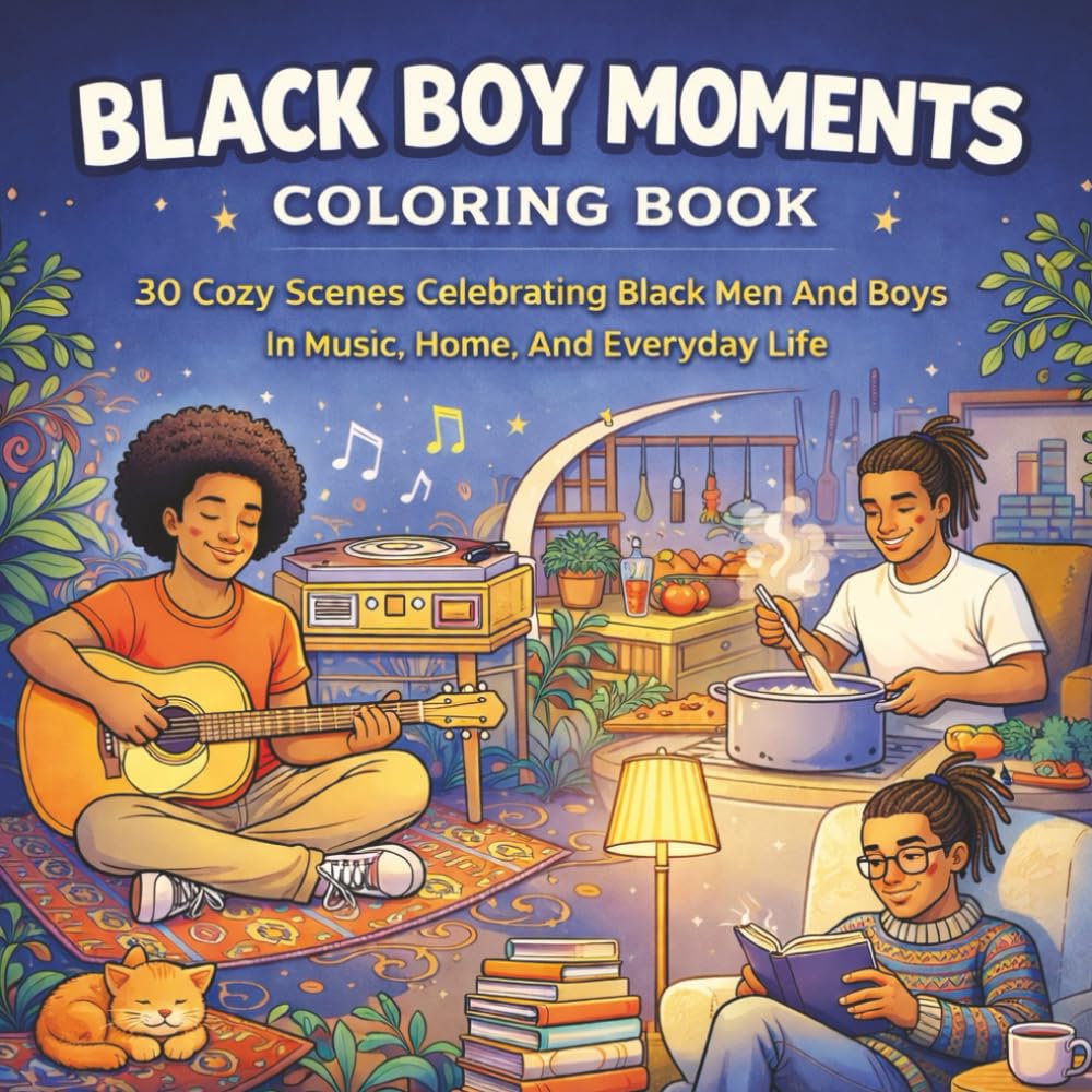 Black Boy Moments Coloring Book: 30 Cozy Scenes Celebrating Black Men And Boys In Music, Home, And Everyday Life