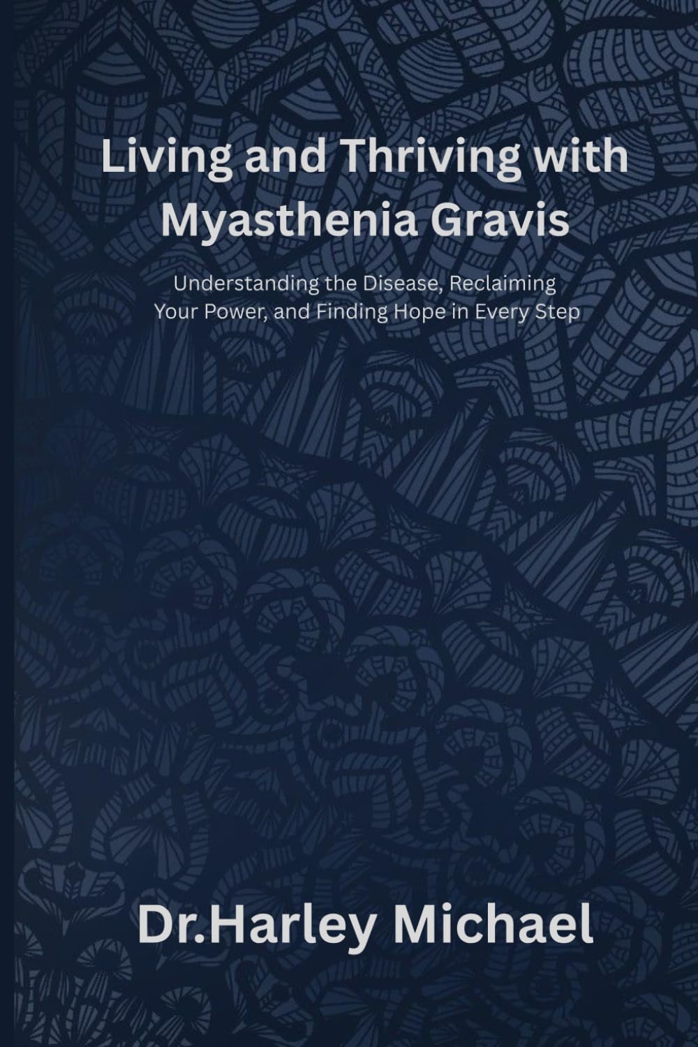 Living and Thriving with Myasthenia Gravis: Understanding the Disease, Reclaiming Your Power, and Finding Hope in Every Step