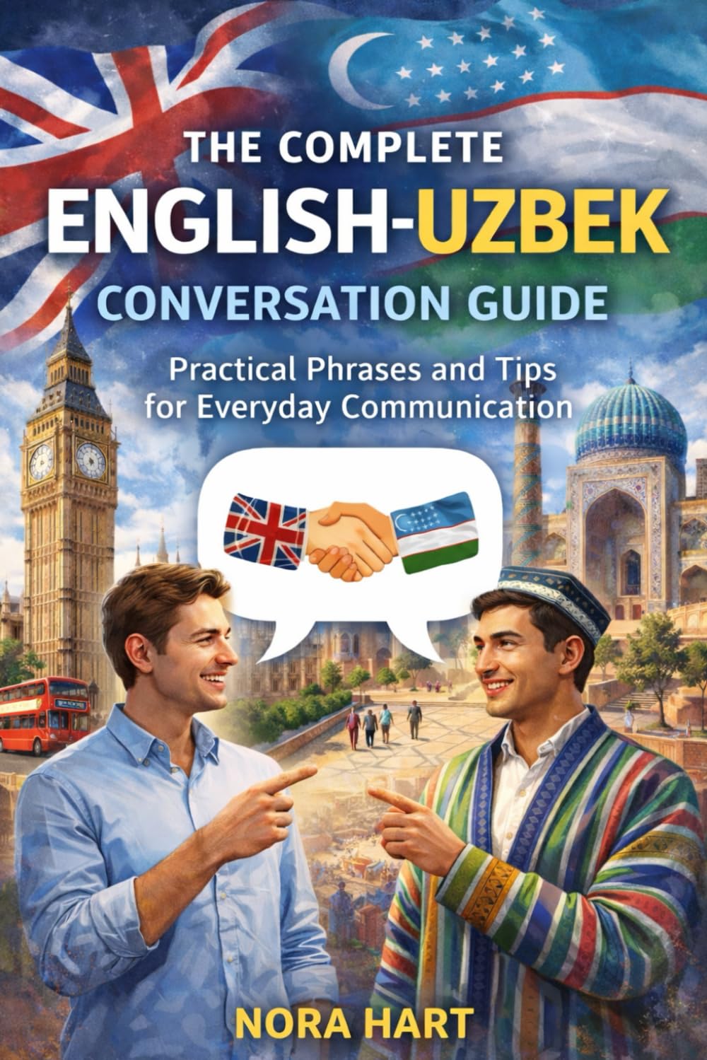 The Complete English–Uzbek Conversation Guide: Speak Naturally in Uzbekistan with Everyday Phrases, Travel Dialogues & Essential Vocabulary
