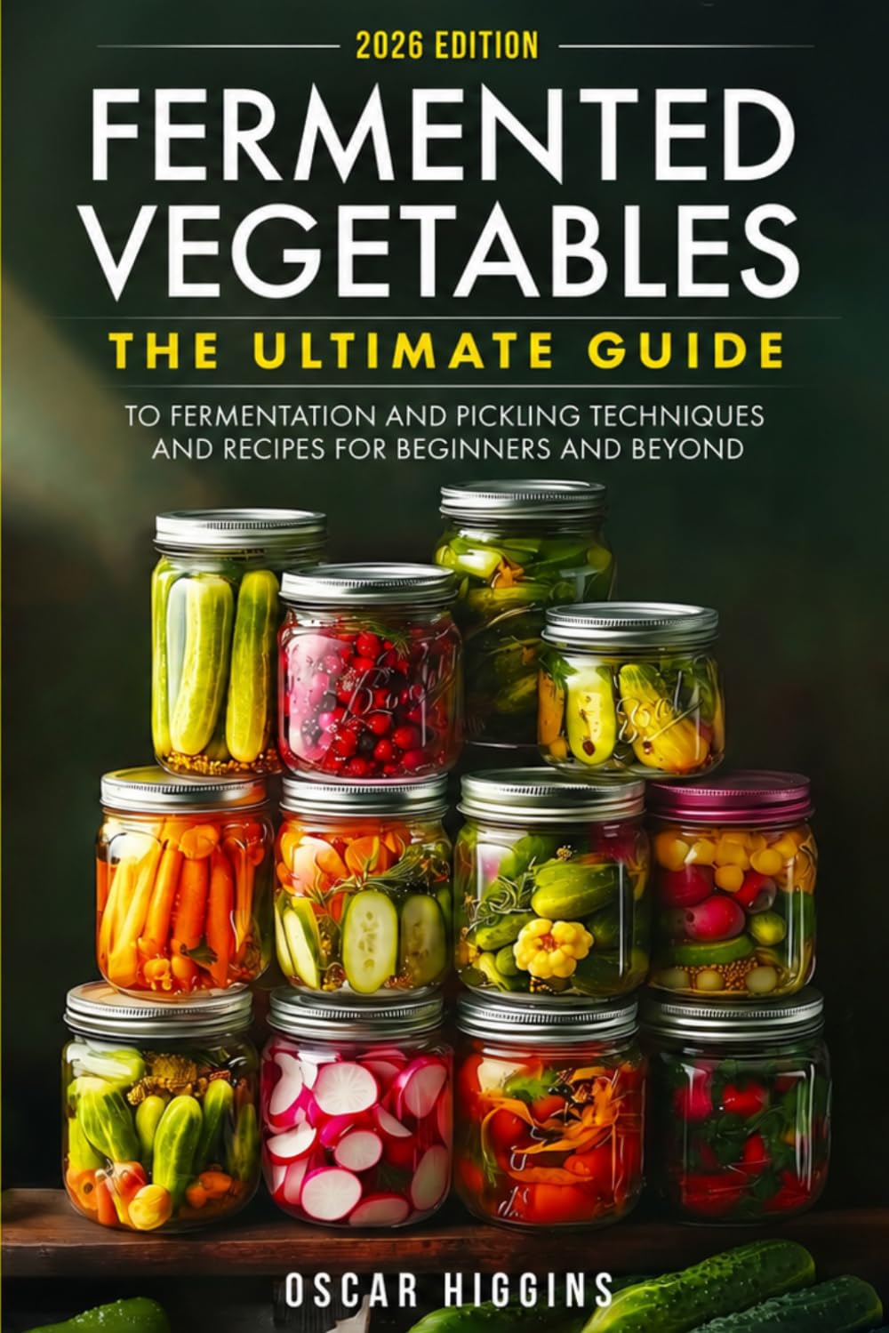Fermented Vegetables: The Ultimate Guide to Fermentation and Pickling Techniques and Recipes for Beginners and Beyond (Cookbook for Beginners and Beyond)