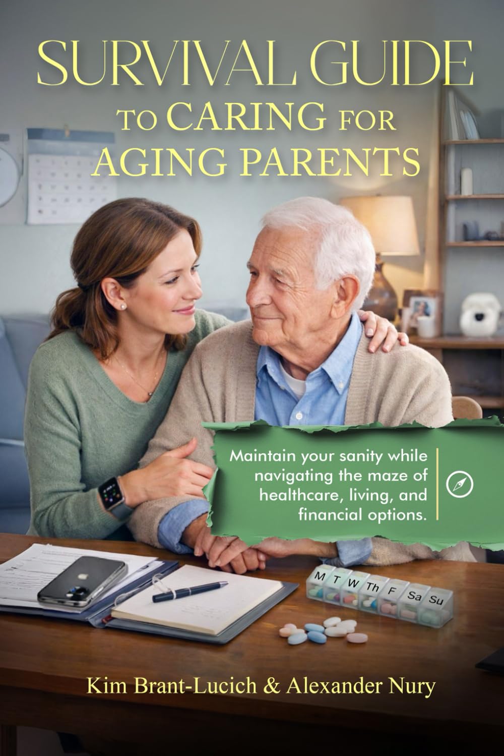Survival Guide to Caring for Aging Parents: Maintain Your Sanity While Navigating The Maze of Healthcare, Living And Financial Options