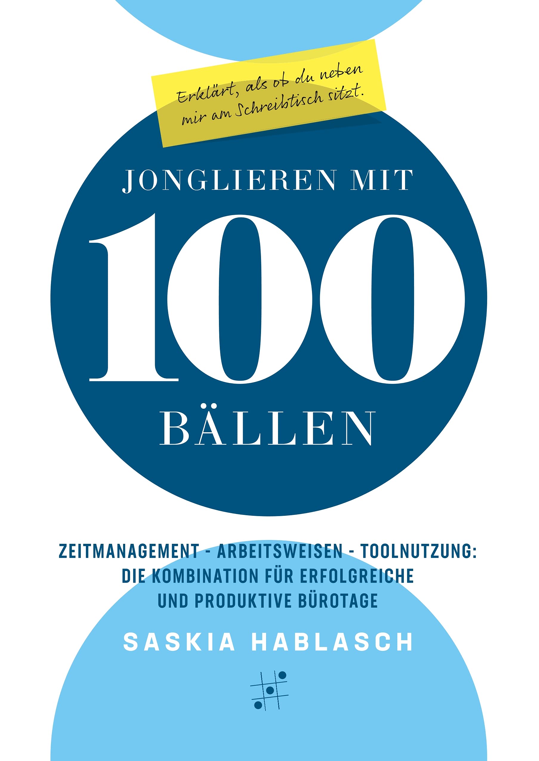 Jonglieren mit 100 Bällen: Zeitmanagement - Arbeitsweisen - Toolnutzung: Die Kombination für produktive und erfolgreiche Bürotage